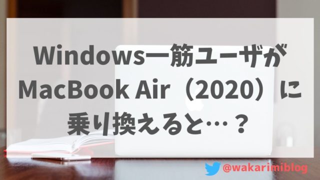 Windows一筋ユーザが MacBook Air（2020）に 乗り換えると…？
